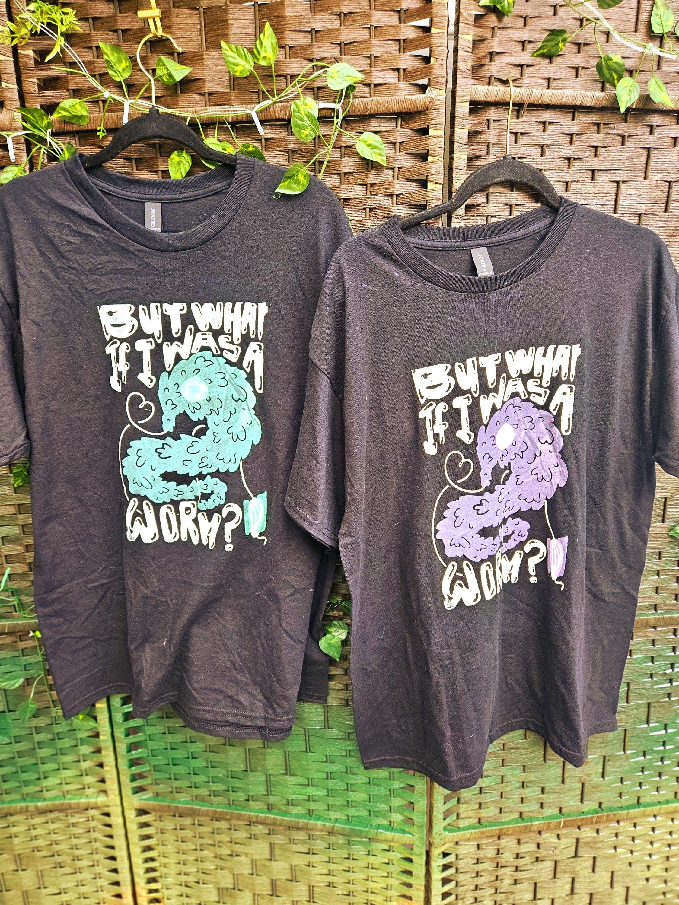 But What if I was a Worm T-Shirt