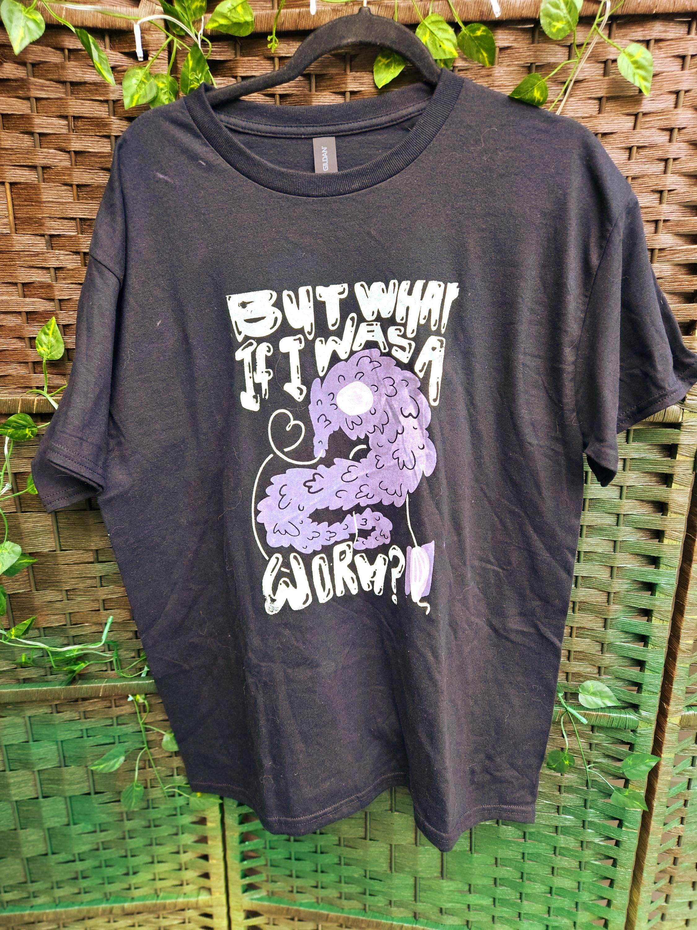 But What if I was a Worm T-Shirt