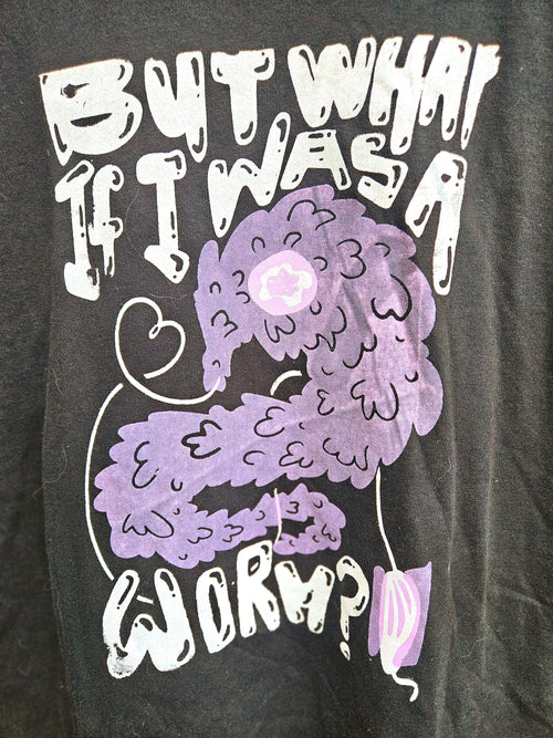 But What if I was a Worm T-Shirt